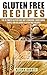 Gluten Free Recipes: The Ultimate Gluten Free Diet Cookbook. Enjoy Quick, Simple And Delicious Gluten Free Recipes