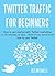 Twitter Marketing for Beginners: How to get started with Twitter marketing in 30 minutes or less... even if you don't know how to use Twitter