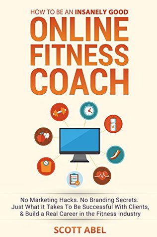How To Be An Insanely Good Online Fitness Coach: No Marketing Hacks. No Branding Secrets. Just What It Takes to Be Successful With Clients, And Build a Real Career in the Fitness Industry (Kindle Edition)