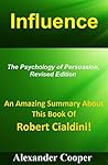 Summary - Influence: An Amazing Summary About This Book Of Robert Cialdini! -- The Psychology Of Persuasion (Influence: An Amazing Summary-- Persuasion, ... and Practice, Summary, Book, Influencer)