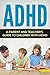 ADHD: A Parent and Teacher's Guide to Children with ADHD (Hyperactivity, Learning Disabilities, Productivity, Procrastination, Concentration)