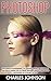 Photoshop: Photoshop For Beginners - 33 Essential Digital Photography And Photo Editing Tips To Create Amazing Photos and Master Photoshop In 24 Hours ... Design, Digital Photography, Photoshop CC)