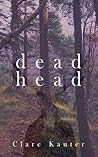 Deadhead by Clare Kauter