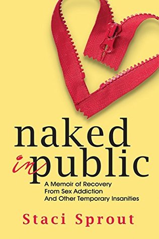 Naked in Public: A Memoir of Recovery From Sex Addiction and Other Temporary Insanities
