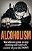 Alcoholism: The Ultimate Guide to Stop Drinking and Take Back Control of Your Life NOW (Alcoholism, Drinking problem, How to stop drinking, Quit drinking, ... Alcoholism cure, Alcoholism recovery)