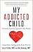My Addicted Child: Codependency, Enabling and the Road to Recovery