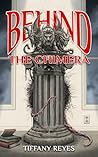 Behind the Chimera by Tiffany Reyes
