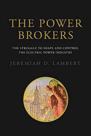 The Power Brokers: The Struggle to Shape and Control the Electric Power Industry (Kindle Edition)