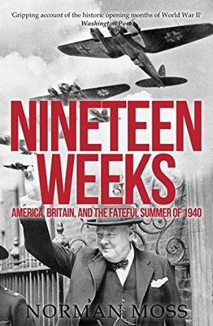 Nineteen Weeks: America, Britain, and the Fateful Summer of 1940 (Kindle Edition)