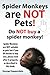 Spider Monkeys are NOT pets! Do NOT buy a spider monkey! Spider Monkeys are NOT suitable as pets but if you DO decide to buy one, please look after it properly, as described in this book.