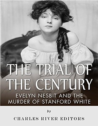 The Trial of the Century: Evelyn Nesbit and the Murder of Stanford White (Kindle Edition)