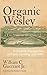 Organic Wesley: A Christian...