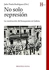 NO SOLO REPRESIÓN. La construcción del franquismo en Galicia (HISTORIA) (Spanish Edition)