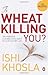 Is Wheat Killing You?: The Essential Cookbook and Guide to a Wheat-free Life