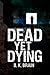 Dead Yet Dying