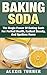 Baking Soda: The Magic Power Of Baking Soda For Perfect Health, Radiant Beauty, And Spotless Home (DIY Household Hacks, Baking Soda Solution, Baking Soda Power)