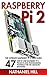 Raspberry Pi 2: The Ultimate Raspberry Pi 2 User Guide - 47 Step-by-Step Raspberry Pi 2 Projects And Programming Tutorials For The Absolute Beginner! (Html, Php, Pi Programming)