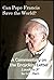 Can Pope Francis Save the World? by Gary Kern