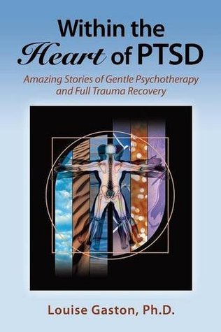 Within the Heart of PTSD: Amazing Stories of Gentle Psychotherapy and Full Trauma Recovery
