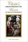 Christ's Emancipation of Women in the New Testament by Lynne Wilson