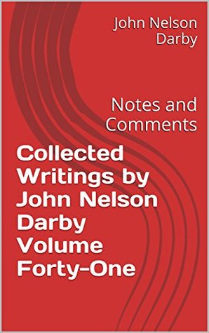 Collected Writings by John Nelson Darby Volume Forty-One: Notes and Comments (Collected Writings of JND Book 41)