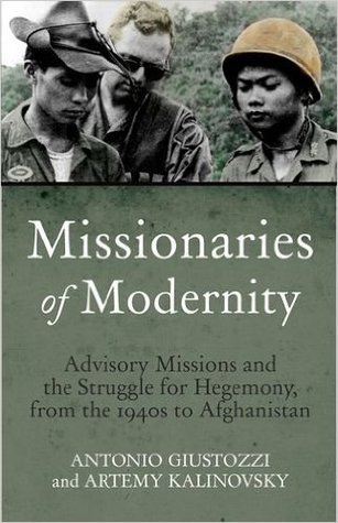 Missionaries of Modernity: Advisory Missions and the Struggle for Hegemony in Afghanistan and Beyond (Hardcover)