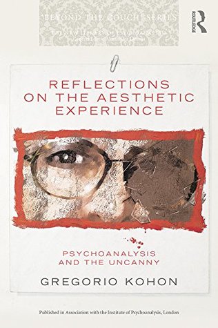Reflections on the Aesthetic Experience: Psychoanalysis and the uncanny (New Library of Psychoanalysis 'Beyond the Couch' Series)