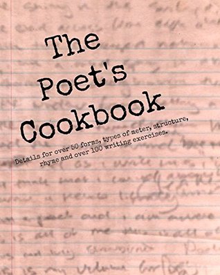The Poet's Cookbook: Details for over 50 forms, types of meter, structure, rhyme and over 100 writing exercises. (Kindle Edition)