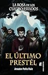 La Rosa de los Cuatro Estados. El Último Prestél. by Amador Peña Ruiz