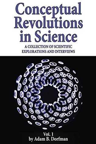 Conceptual Revolutions in Science: A Collection of Scientific Explorations & Interviews (Kindle Edition)