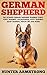 German Shepherd: The Ultimate German Shepherd Training Guide - Puppy Training, Socialization, Potty Training, Leash Training, Health Tips And More! (German ... German Shepherd Training, Puppy Training)