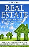 Real Estate: Exact Blueprint on How to Grow Your Wealth - Real Estate Investing, Buying and Selling Homes & Property Management (Flipping Houses, Rental Property, Commercial Real Estate) Real Estate: Exact Blueprint on How to Grow Your Wealth - Real Estate Investing, Buying and Selling Homes & Property Management (Flipping Houses, Rental Property, Commercial Real Estate)