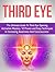 Third Eye: The Ultimate Guide to Third Eye Opening, Activation Mastery