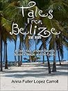 Tales from Belize and More: A Collection of Short Stories Based in Belize and the Cayes