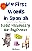 My First Words in Spanish (Latin American Spanish): Basic vocabulary for beginners (Learn Spanish (Latin American) Book 1)