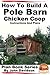 How to Build a Pole Barn Chicken Coop - Instructions and Plans (Plan Book Series 1)