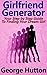 Girlfriend Generator: Your Step by Step Guide To Attracting Your Dream Girl