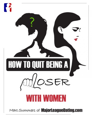 How to Quit Being a Loser with Women