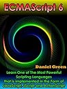 ECMAScript 6: Learn The Most Powerful of Scripting Languages that is implemented in the Form of JavaScript, JScript and ActionScript