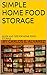 Simple Home Food Storage: Guide and Tips for Home Food Storage