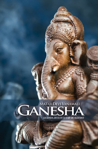 Ganesha - Legenda zeului cu cap de elefant (Legendele fiilor lui Shiva, #1)