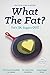 What the Fat?: Fat's IN: Su...