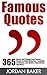 Famous Quotes: 365 Quotes And Sayings From Famous People For Daily Motivation - Including Life Quotes, Love Quotes, Funny Quotes, And More! (Quotations Collection)