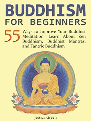 Buddhism for Beginners: 55 Ways to Improve Your Buddhist Meditation. Learn About Zen Buddhism, Buddhist Mantras, and Tantric Buddhism (Buddhism for Beginners, Buddhist Meditation, Zen Buddhism)