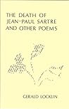 The Death Of Jean-Paul Sartre & Other Poems by Gerald Locklin The Death Of Jean-Paul Sartre & Other Poems by Gerald Locklin