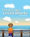 The Boy Who Loved Sharks: Discovering The Wonders of The Sea The Boy Who Loved Sharks: Discovering The Wonders of The Sea