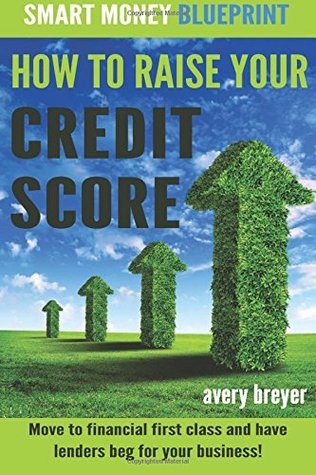 How to Raise Your Credit Score: Move to financial first class and have lenders beg for your business!