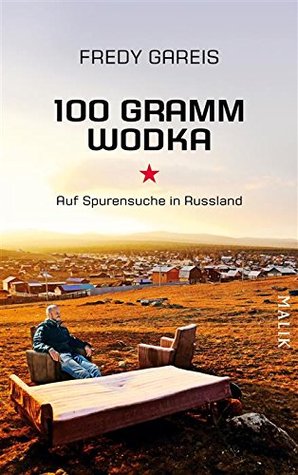 100 Gramm Wodka: Auf Spurensuche in Russland (German Edition)