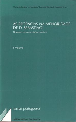As regências na menoridade de D. Sebastião: elementos para uma história estrutural - volume II