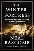 The Winter Fortress: The Epic Mission to Sabotage Hitler’s Atomic Bomb 